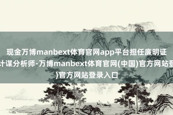 现金万博manbext体育官网app平台担任廉明证券首席计谋分析师-万博manbext体育官网(中国)官方网站登录入口