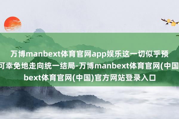万博manbext体育官网app娱乐这一切似乎预示着尹锡悦也将无可幸免地走向统一结局-万博manbext体育官网(中国)官方网站登录入口