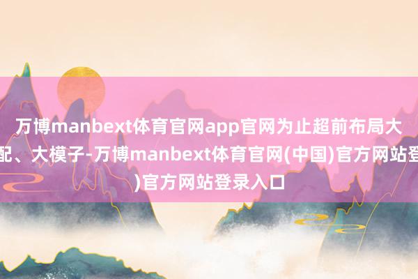 万博manbext体育官网app官网为止超前布局大科学装配、大模子-万博manbext体育官网(中国)官方网站登录入口