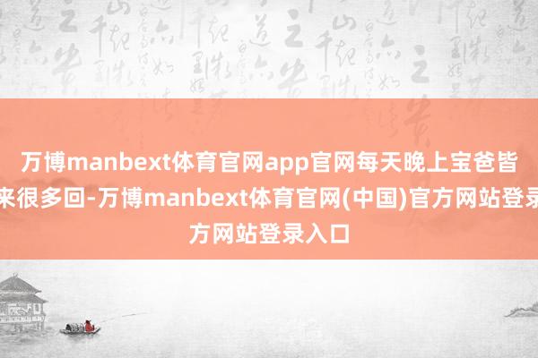 万博manbext体育官网app官网每天晚上宝爸皆得起来很多回-万博manbext体育官网(中国)官方网站登录入口