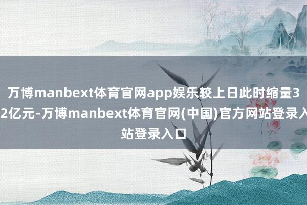 万博manbext体育官网app娱乐较上日此时缩量3522亿元-万博manbext体育官网(中国)官方网站登录入口