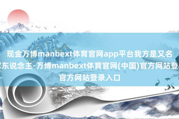 现金万博manbext体育官网app平台我方是又名退伍军东说念主-万博manbext体育官网(中国)官方网站登录入口