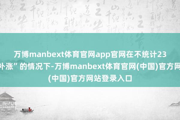 万博manbext体育官网app官网　　在不统计23日煤炭股“补涨”的情况下-万博manbext体育官网(中国)官方网站登录入口