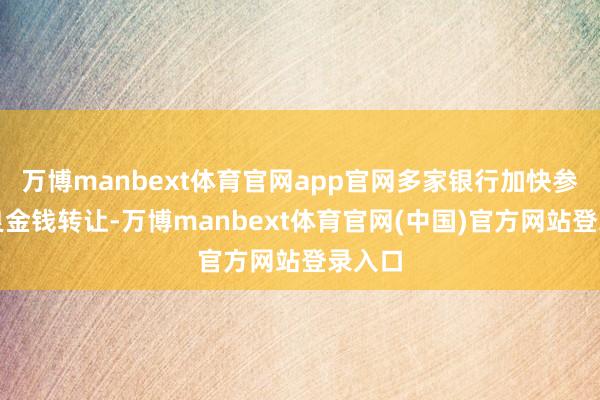 万博manbext体育官网app官网多家银行加快参与不良金钱转让-万博manbext体育官网(中国)官方网站登录入口